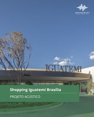 Case Sresnewsky: Shopping Iguatemi | Brasília/DF - Projeto e Consultoria de Acústica